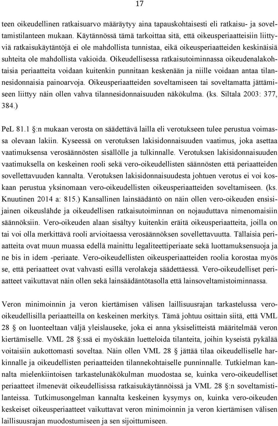 Oikeudellisessa ratkaisutoiminnassa oikeudenalakohtaisia periaatteita voidaan kuitenkin punnitaan keskenään ja niille voidaan antaa tilannesidonnaisia painoarvoja.