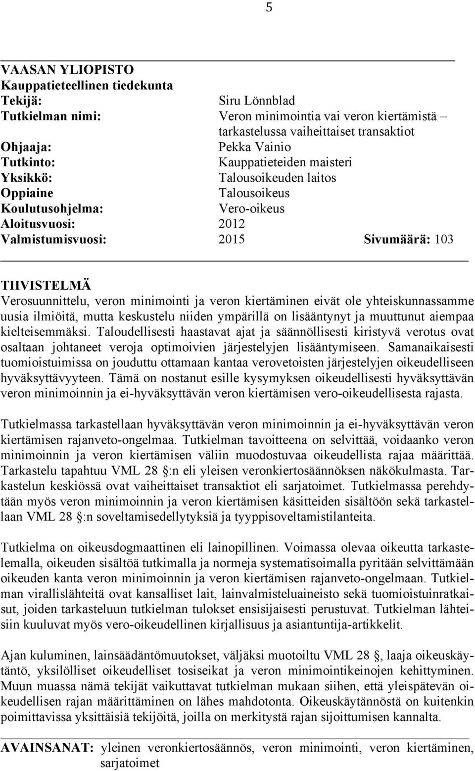 minimointi ja veron kiertäminen eivät ole yhteiskunnassamme uusia ilmiöitä, mutta keskustelu niiden ympärillä on lisääntynyt ja muuttunut aiempaa kielteisemmäksi.