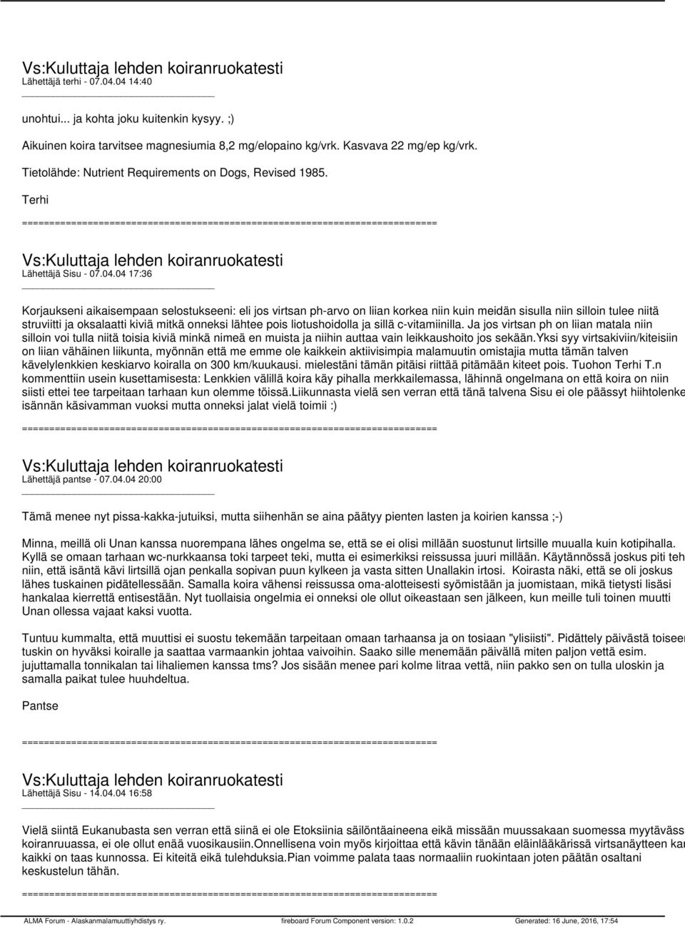 04 17:36 Korjaukseni aikaisempaan selostukseeni: eli jos virtsan ph-arvo on liian korkea niin kuin meidän sisulla niin silloin tulee niitä struviitti ja oksalaatti kiviä mitkä onneksi lähtee pois