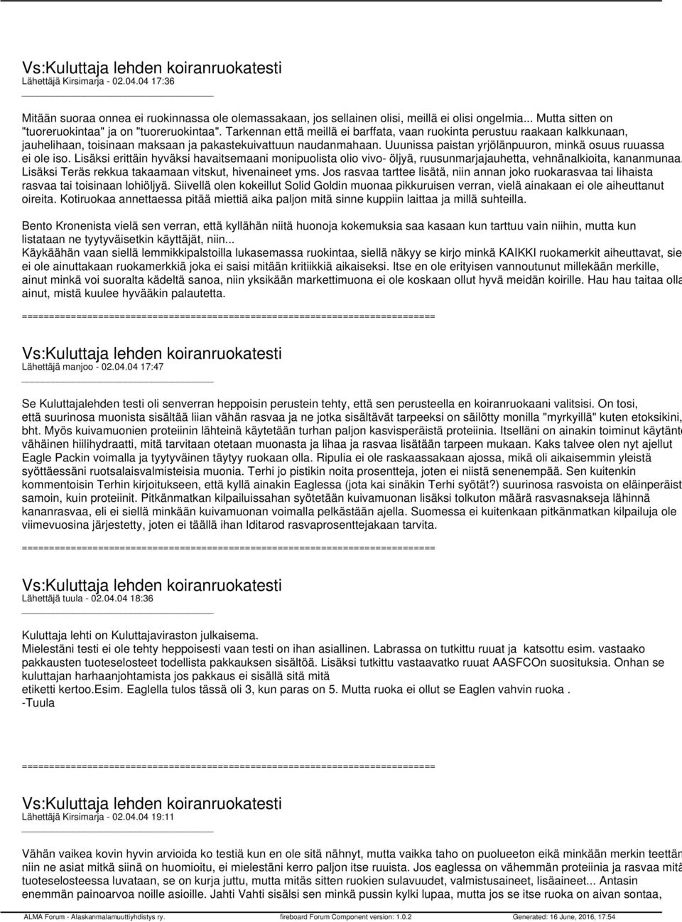 Uuunissa paistan yrjölänpuuron, minkä osuus ruuassa ei ole iso. Lisäksi erittäin hyväksi havaitsemaani monipuolista olio vivo- öljyä, ruusunmarjajauhetta, vehnänalkioita, kananmunaa.