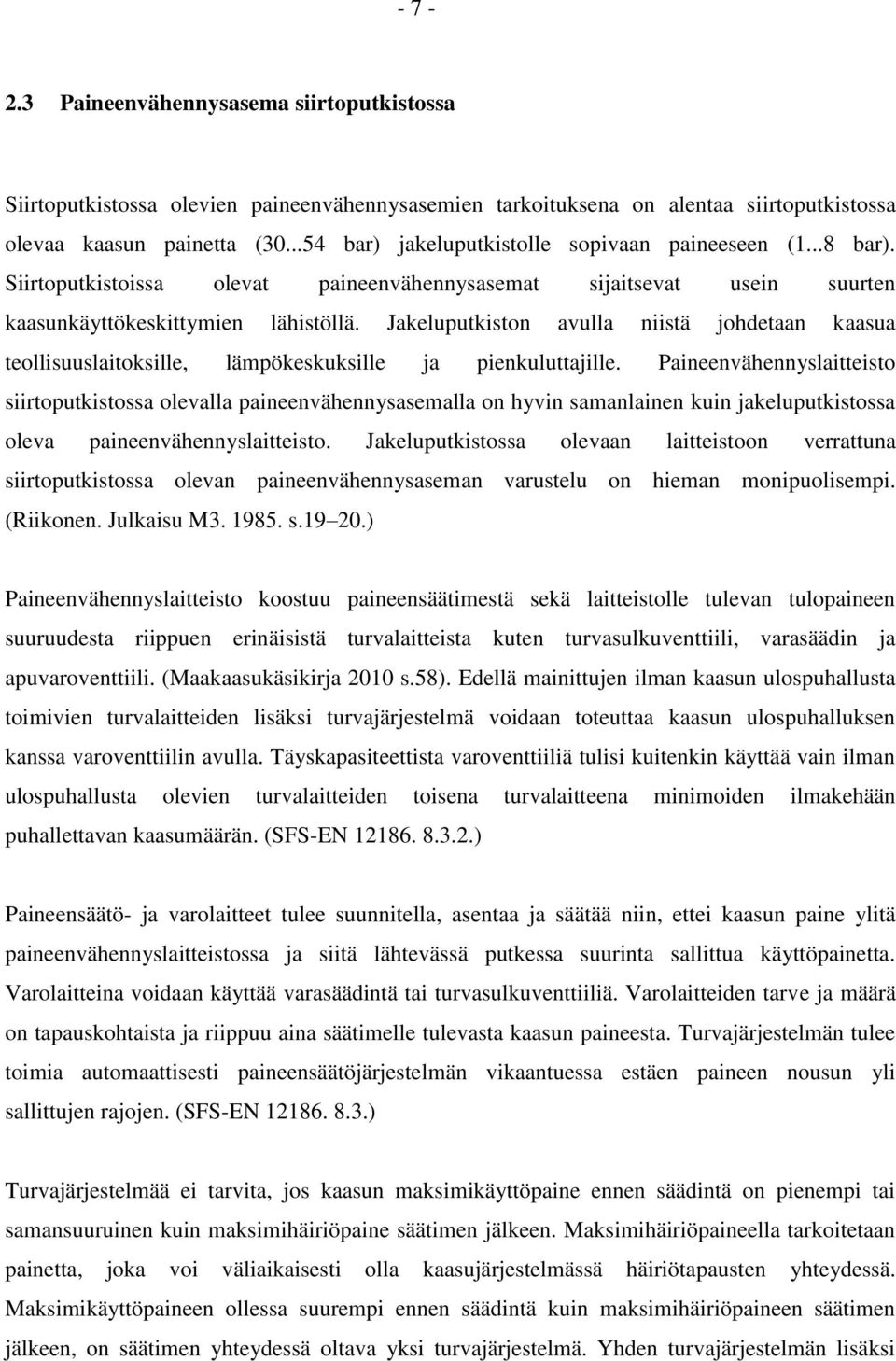 Jakeluputkiston avulla niistä johdetaan kaasua teollisuuslaitoksille, lämpökeskuksille ja pienkuluttajille.