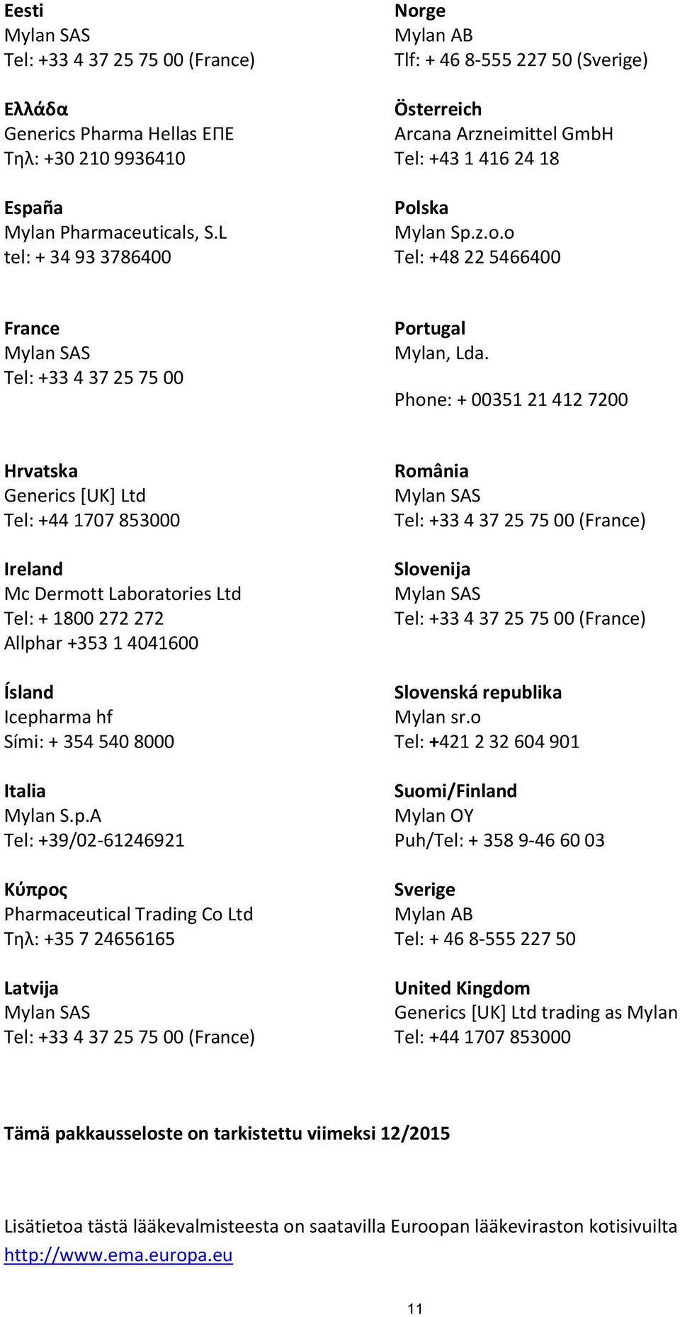 Phone: + 00351 21 412 7200 Hrvatska Generics [UK] Ltd Tel: +44 1707 853000 Ireland Mc Dermott Laboratories Ltd Tel: + 1800 272 272 Allphar +353 1 4041600 Ísland Icepharma hf Sími: + 354 540 8000