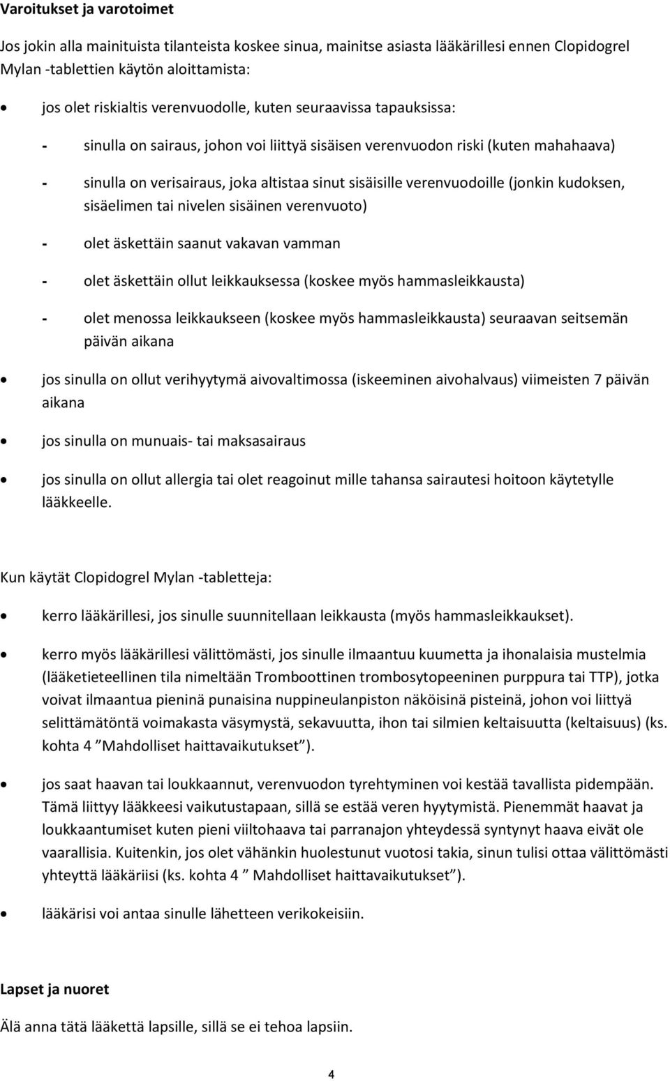 verenvuodoille (jonkin kudoksen, sisäelimen tai nivelen sisäinen verenvuoto) - olet äskettäin saanut vakavan vamman - olet äskettäin ollut leikkauksessa (koskee myös hammasleikkausta) - olet menossa