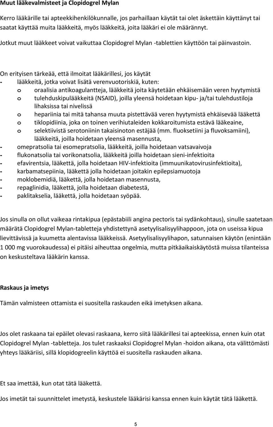 On erityisen tärkeää, että ilmoitat lääkärillesi, jos käytät - lääkkeitä, jotka voivat lisätä verenvuotoriskiä, kuten: o oraalisia antikoagulantteja, lääkkeitä joita käytetään ehkäisemään veren