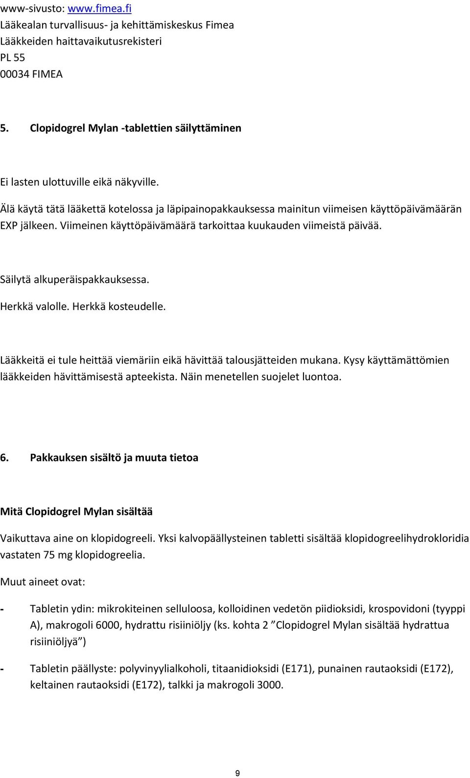 Viimeinen käyttöpäivämäärä tarkoittaa kuukauden viimeistä päivää. Säilytä alkuperäispakkauksessa. Herkkä valolle. Herkkä kosteudelle.