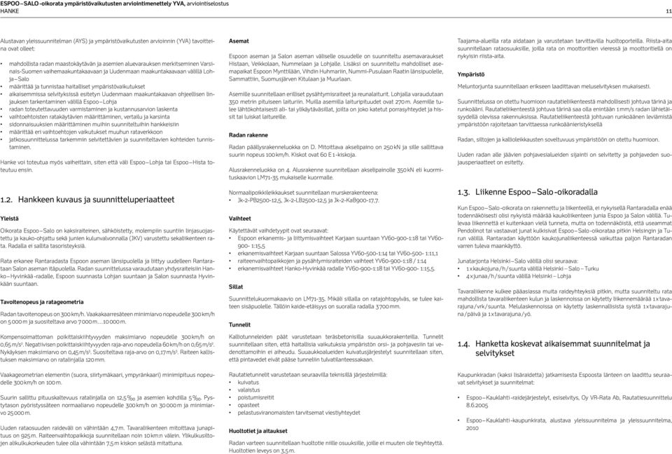 ympäristövaikutukset aikaisemmissa selvityksissä esitetyn Uudenmaan maakuntakaavan ohjeellisen linjauksen tarkentaminen välillä Espoo Lohja radan toteutettavuuden varmistaminen ja kustannusarvion