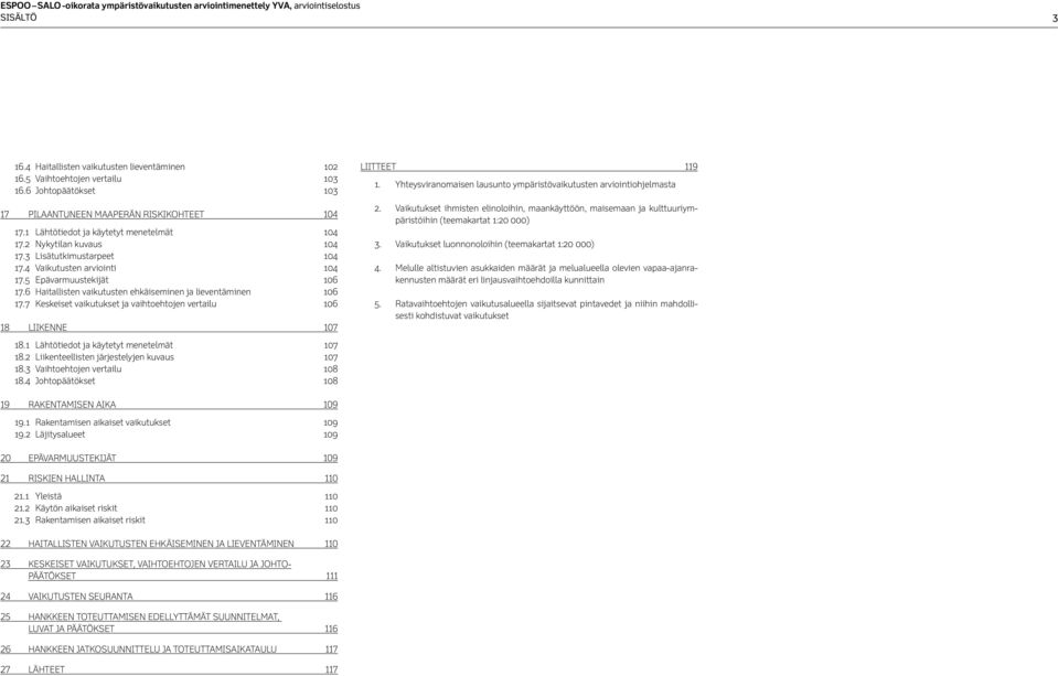 5 Epävarmuustekijät 106 17.6 Haitallisten vaikutusten ehkäiseminen ja lieventäminen 106 17.7 Keskeiset vaikutukset ja vaihtoehtojen vertailu 106 18 LIIKENNE 107 Liitteet 119 1.