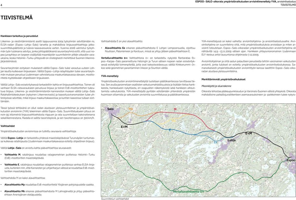 Vuonna 2006 valmistui työryhmän työn tuloksena selvitys, jonka johtopäätöksenä seurantaryhmä esitti, että uusi nopea junayhteys on tarpeen sisällyttää maankäytön suunnitelmiin pitkän aikavälin