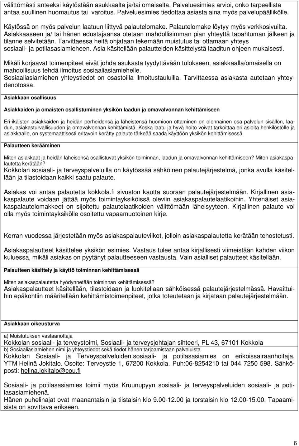 Asiakkaaseen ja/ tai hänen edustajaansa otetaan mahdollisimman pian yhteyttä tapahtuman jälkeen ja tilanne selvitetään.