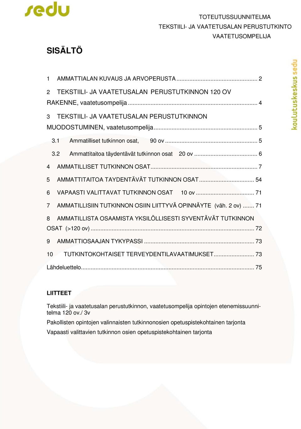 .. 6 4 AMMATILLISET TUTKINNON OSAT... 7 5 AMMATTITAITOA TAYDENTÄVÄT TUTKINNON OSAT... 54 6 VAPAASTI VALITTAVAT TUTKINNON OSAT 10 ov... 71 7 AMMATILLISIIN TUTKINNON OSIIN LIITTYVÄ OPINNÄYTE (väh.