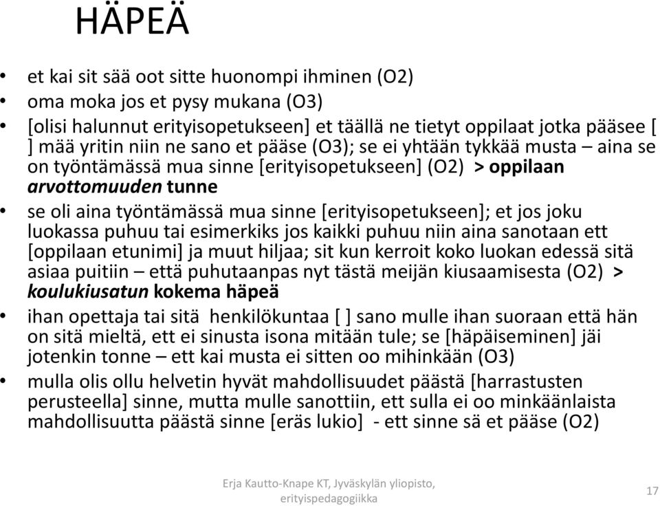 puhuu tai esimerkiks jos kaikki puhuu niin aina sanotaan ett [oppilaan etunimi] ja muut hiljaa; sit kun kerroit koko luokan edessä sitä asiaa puitiin että puhutaanpas nyt tästä meijän kiusaamisesta