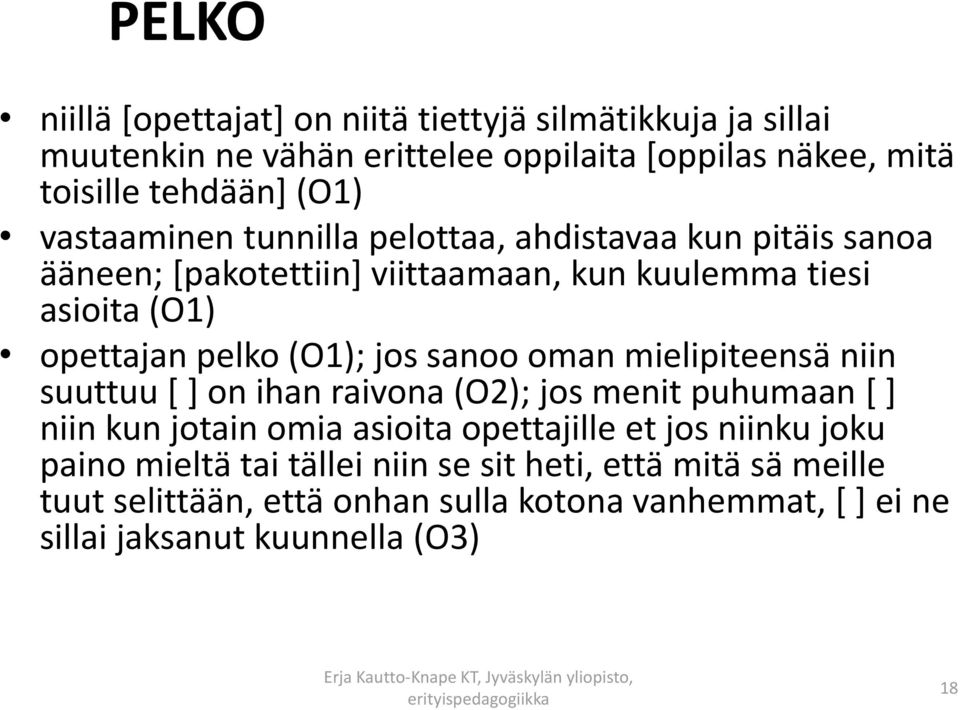 jos sanoo oman mielipiteensä niin suuttuu [ ] on ihan raivona (O2); jos menit puhumaan [ ] niin kun jotain omia asioita opettajille et jos niinku joku