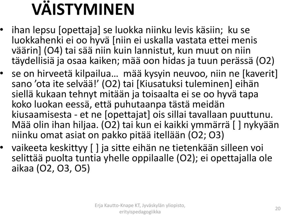 (O2) tai [Kiusatuksi tuleminen] eihän siellä kukaan tehnyt mitään ja toisaalta ei se oo hyvä tapa koko luokan eessä, että puhutaanpa tästä meidän kiusaamisesta - et ne [opettajat] ois sillai