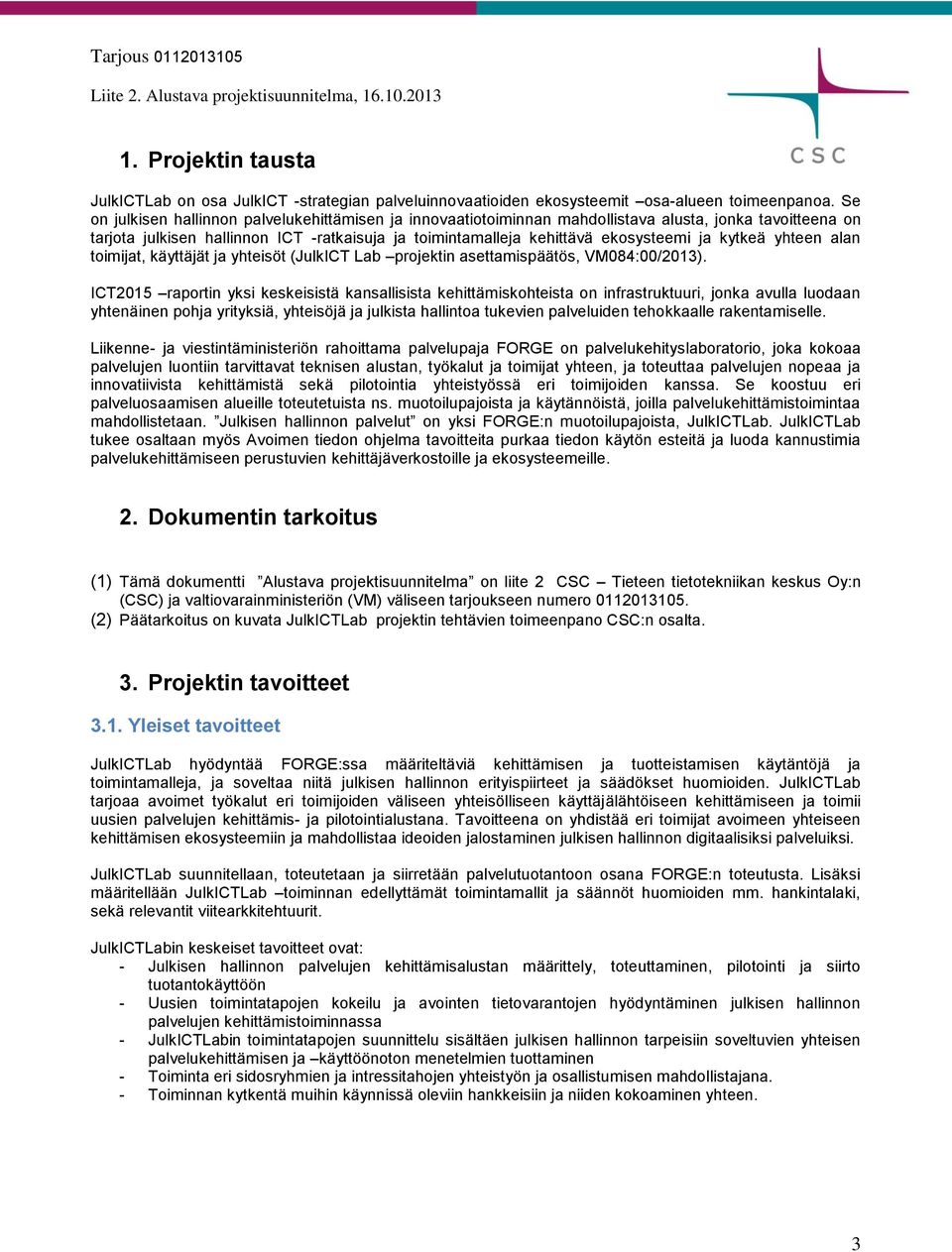 kytkeä yhteen alan toimijat, käyttäjät ja yhteisöt (JulkICT Lab projektin asettamispäätös, VM084:00/2013).