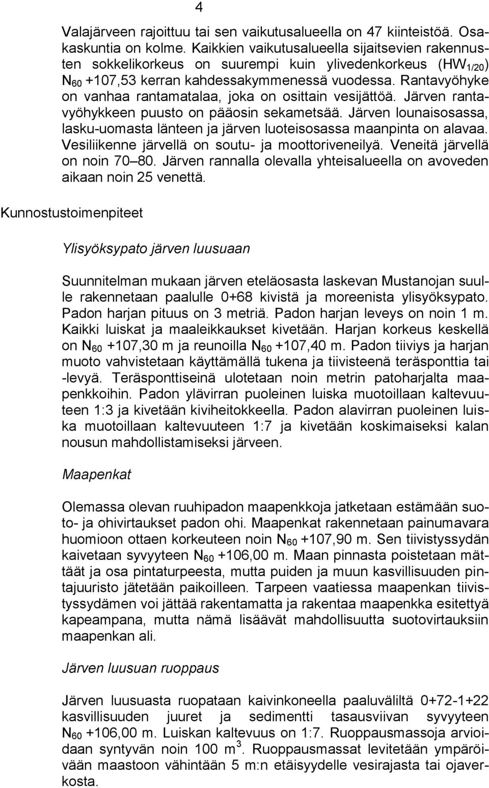 Rantavyöhyke on vanhaa rantamatalaa, joka on osittain vesijättöä. Järven rantavyöhykkeen puusto on pääosin sekametsää.