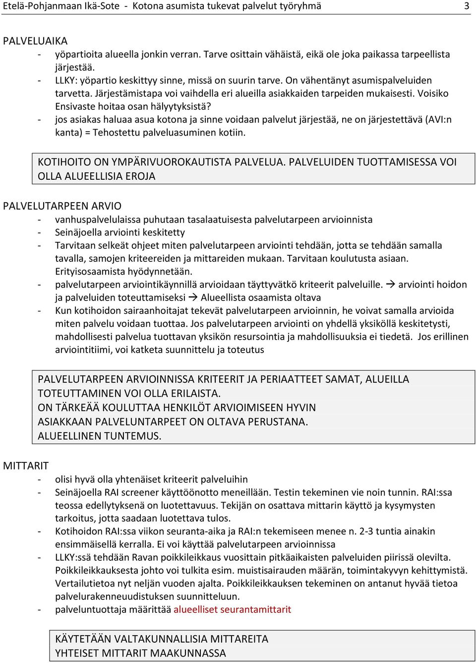 Voisiko Ensivaste hoitaa osan hälyytyksistä? - jos asiakas haluaa asua kotona ja sinne voidaan palvelut järjestää, ne on järjestettävä (AVI:n kanta) = Tehostettu palveluasuminen kotiin.