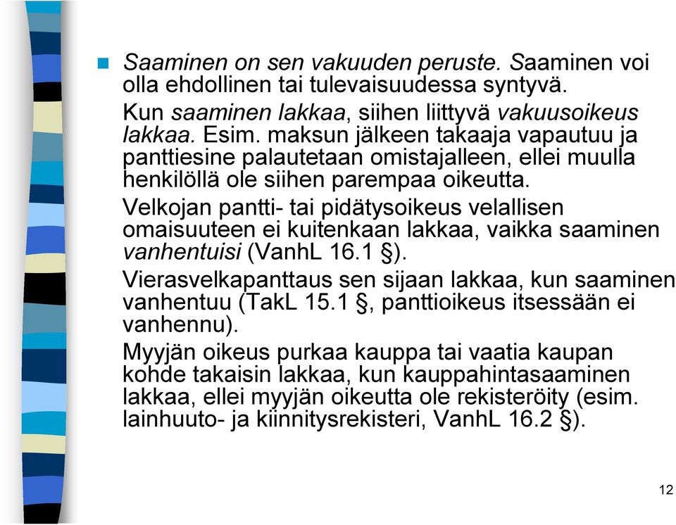 Velkojan pantti tai pidätysoikeus velallisen omaisuuteen ei kuitenkaan lakkaa, vaikka saaminen vanhentuisi (VanhL 16.1 ).