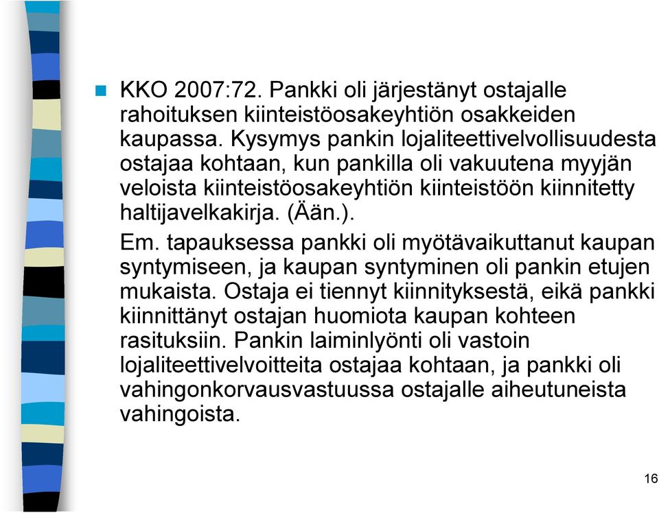 haltijavelkakirja. (Ään.). Em. tapauksessa pankki oli myötävaikuttanut kaupan syntymiseen, ja kaupan syntyminen oli pankin etujen mukaista.