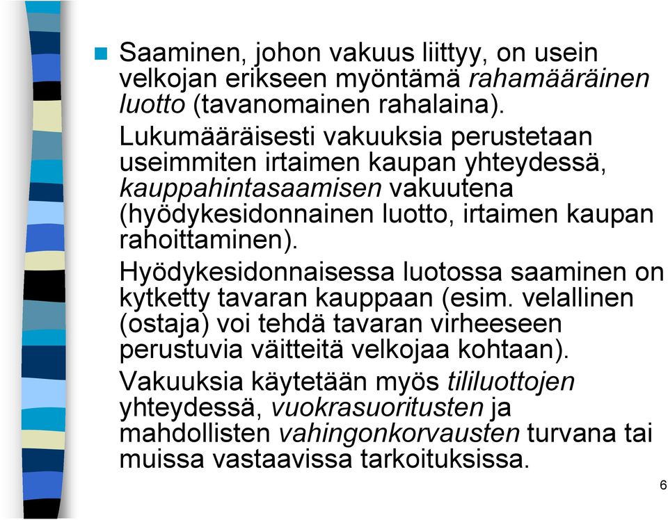 kaupan rahoittaminen). Hyödykesidonnaisessa luotossa saaminen on kytketty tavaran kauppaan (esim.