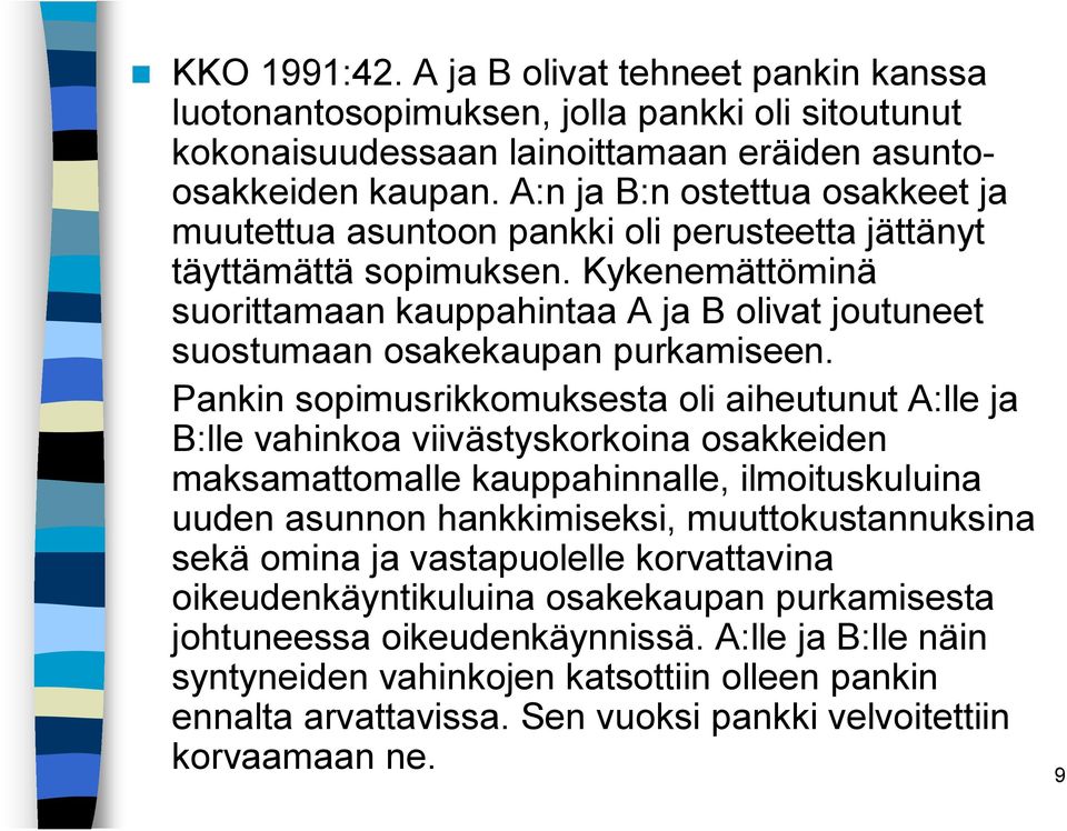 Kykenemättöminä suorittamaan kauppahintaa A ja B olivat joutuneet suostumaan osakekaupan purkamiseen.