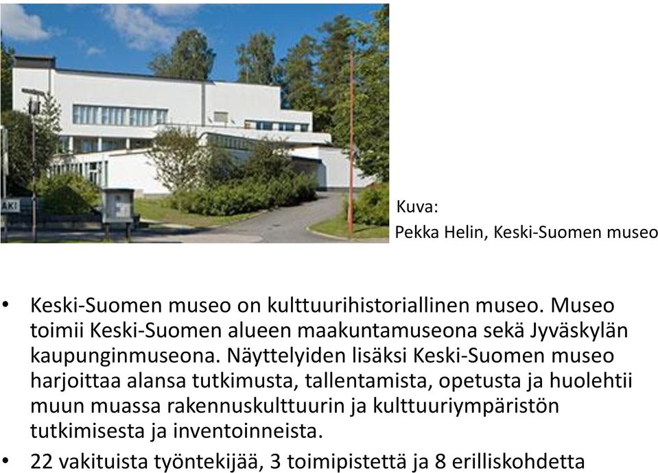 Näyttelyiden lisäksi Keski-Suomen museo harjoittaa alansa tutkimusta, tallentamista, opetusta ja huolehtii