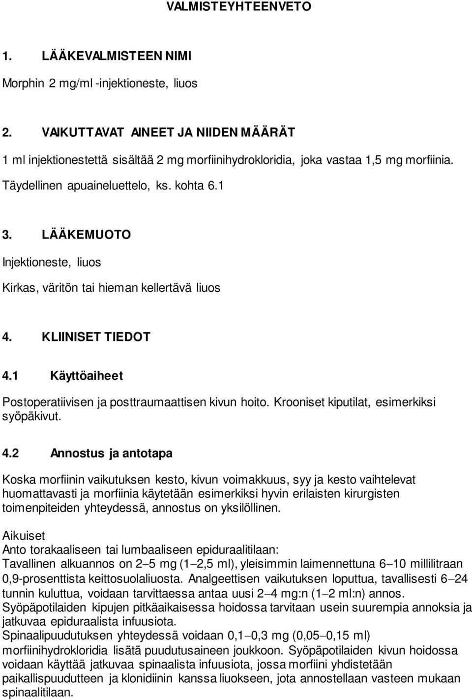 LÄÄKEMUOTO Injektioneste, liuos Kirkas, väritön tai hieman kellertävä liuos 4. KLIINISET TIEDOT 4.1 Käyttöaiheet Postoperatiivisen ja posttraumaattisen kivun hoito.