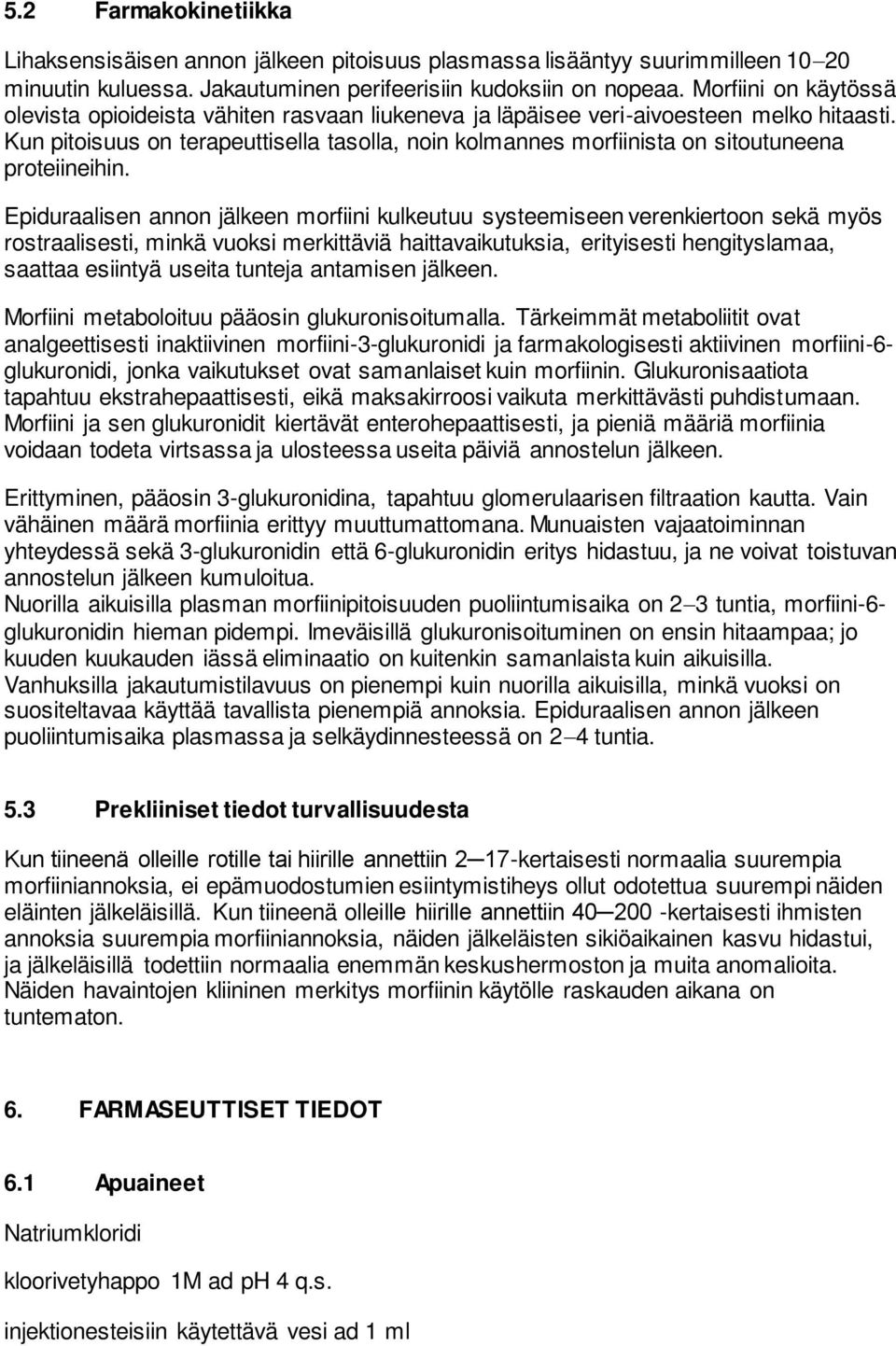 Kun pitoisuus on terapeuttisella tasolla, noin kolmannes morfiinista on sitoutuneena proteiineihin.