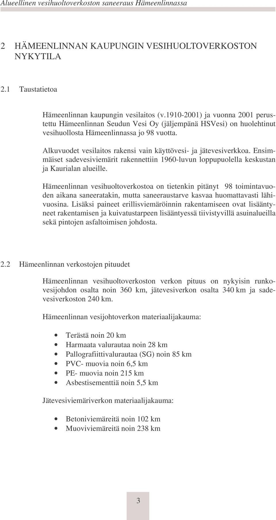 Alkuvuodet vesilaitos rakensi vain käyttövesi- ja jätevesiverkkoa. Ensimmäiset sadevesiviemärit rakennettiin 1960-luvun loppupuolella keskustan ja Kaurialan alueille.