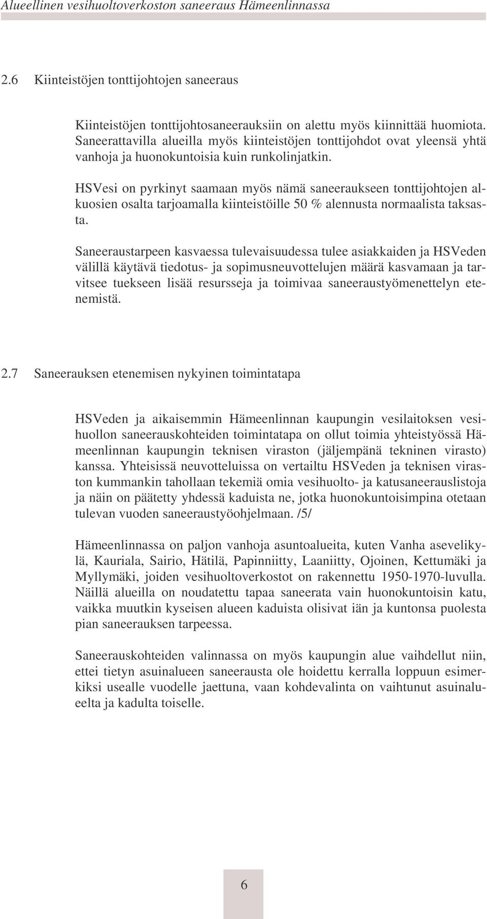 HSVesi on pyrkinyt saamaan myös nämä saneeraukseen tonttijohtojen alkuosien osalta tarjoamalla kiinteistöille 50 % alennusta normaalista taksasta.