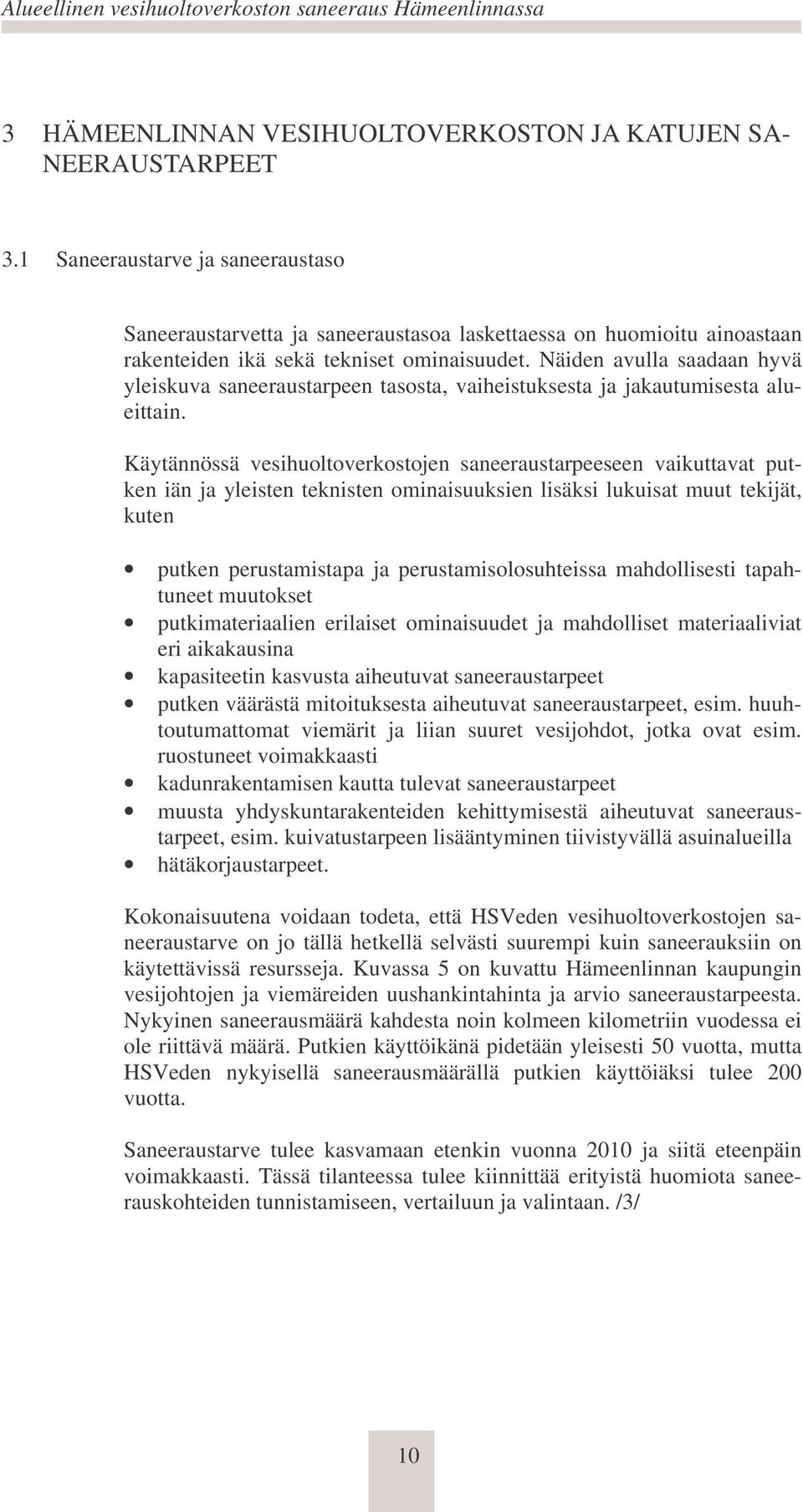 Näiden avulla saadaan hyvä yleiskuva saneeraustarpeen tasosta, vaiheistuksesta ja jakautumisesta alueittain.