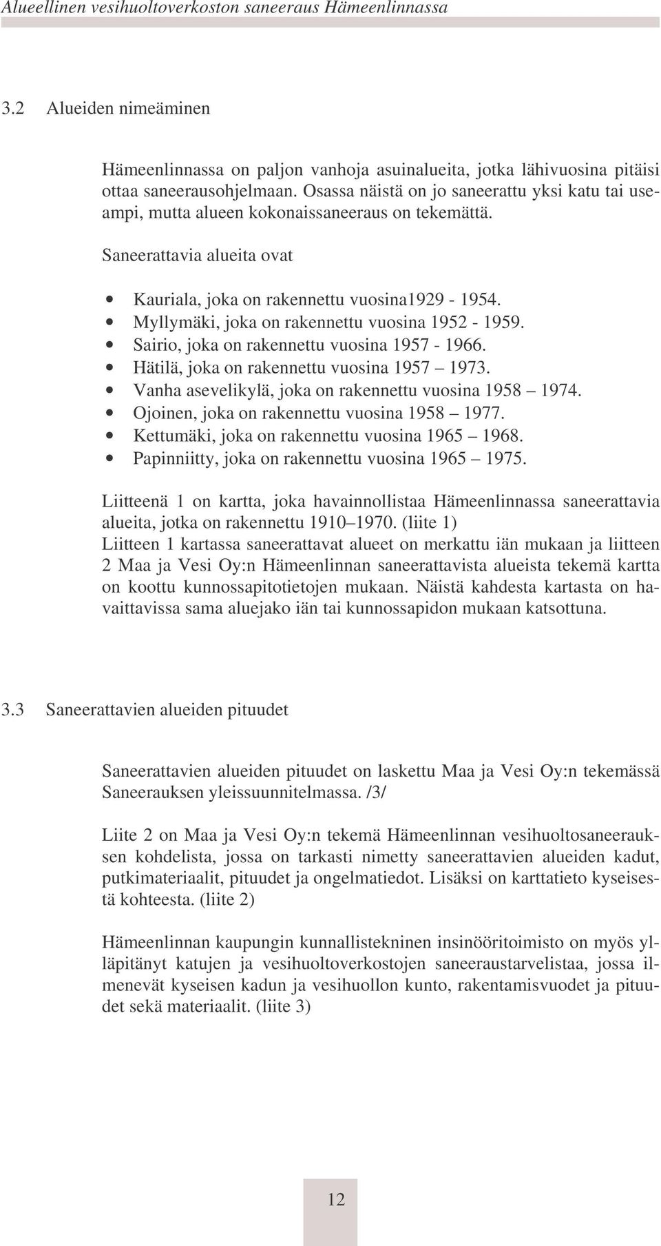 Myllymäki, joka on rakennettu vuosina 1952-1959. Sairio, joka on rakennettu vuosina 1957-1966. Hätilä, joka on rakennettu vuosina 1957 1973. Vanha asevelikylä, joka on rakennettu vuosina 1958 1974.