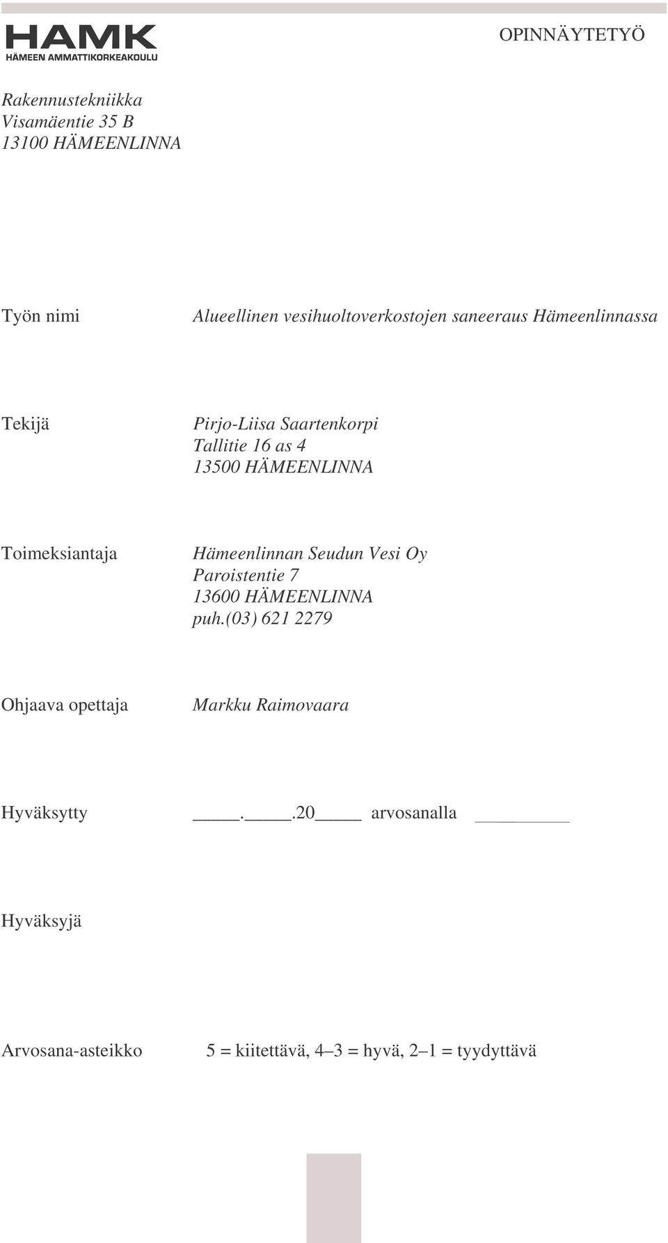 HÄMEENLINNA Toimeksiantaja Hämeenlinnan Seudun Vesi Oy Paroistentie 7 13600 HÄMEENLINNA puh.