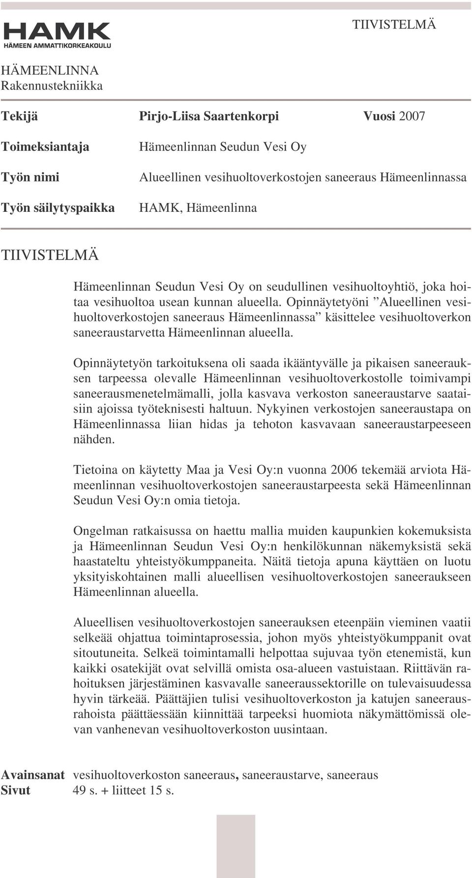 Opinnäytetyöni Alueellinen vesihuoltoverkostojen saneeraus Hämeenlinnassa käsittelee vesihuoltoverkon saneeraustarvetta Hämeenlinnan alueella.