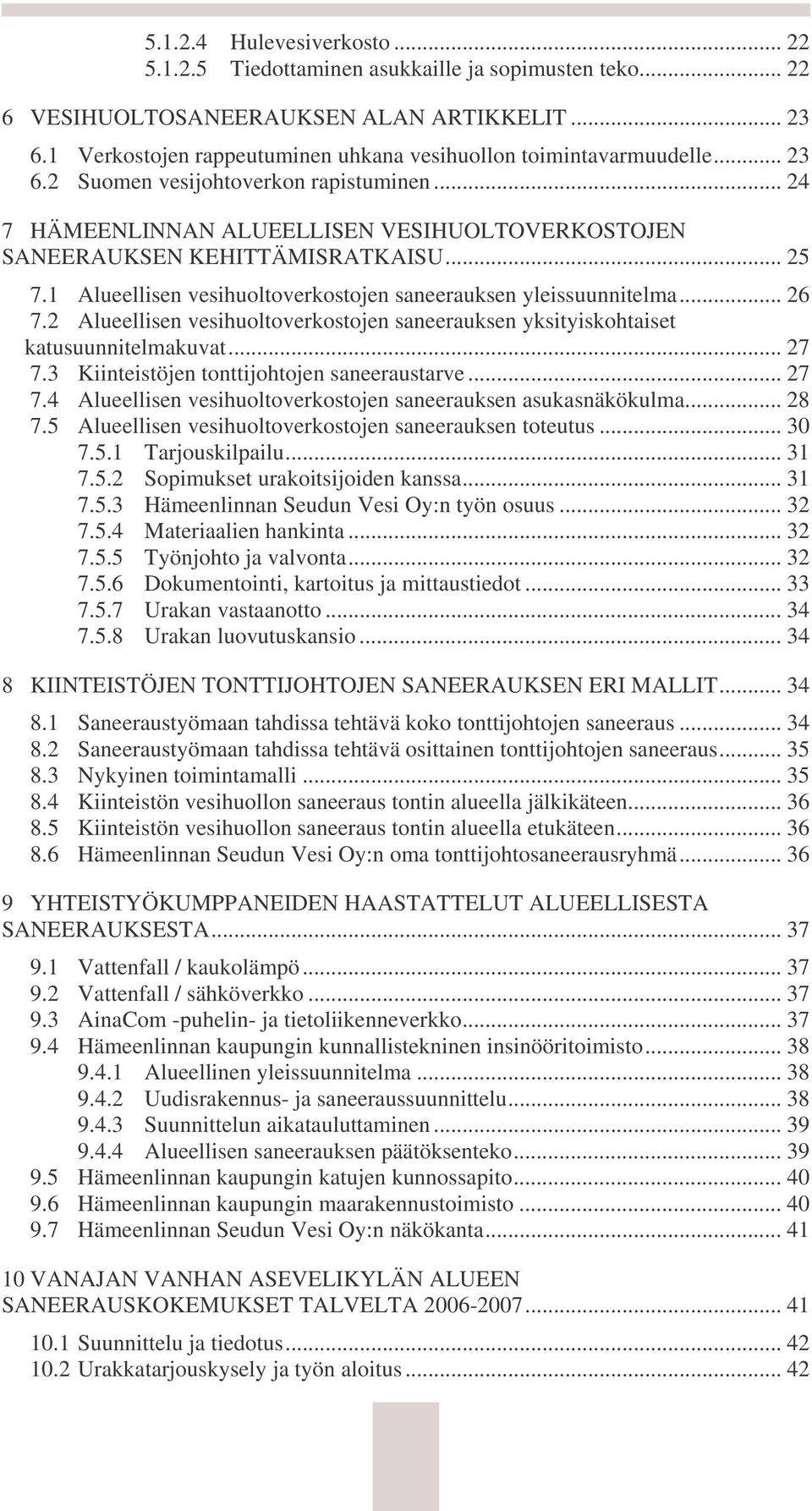 .. 25 7.1 Alueellisen vesihuoltoverkostojen saneerauksen yleissuunnitelma... 26 7.2 Alueellisen vesihuoltoverkostojen saneerauksen yksityiskohtaiset katusuunnitelmakuvat... 27 7.