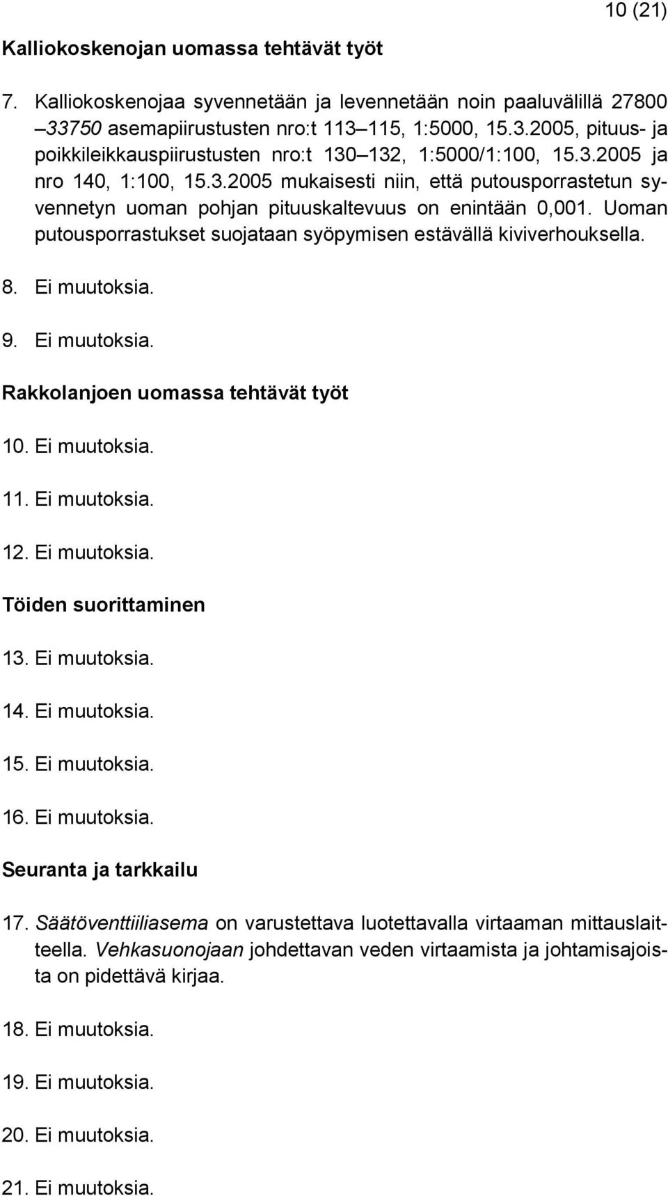 Uoman putousporrastukset suojataan syöpymisen estävällä kiviverhouksella. 8. Ei muutoksia. 9. Ei muutoksia. Rakkolanjoen uomassa tehtävät työt 10. Ei muutoksia. 11. Ei muutoksia. 12. Ei muutoksia. Töiden suorittaminen 13.