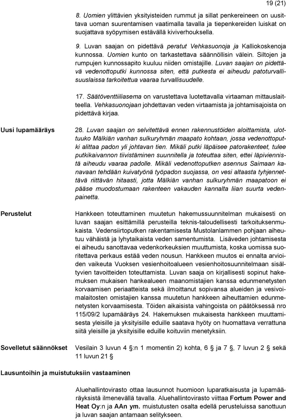 Luvan saajan on pidettävä peratut Vehkasuonoja ja Kalliokoskenoja kunnossa. Uomien kunto on tarkastettava säännöllisin välein. Siltojen ja rumpujen kunnossapito kuuluu niiden omistajille.