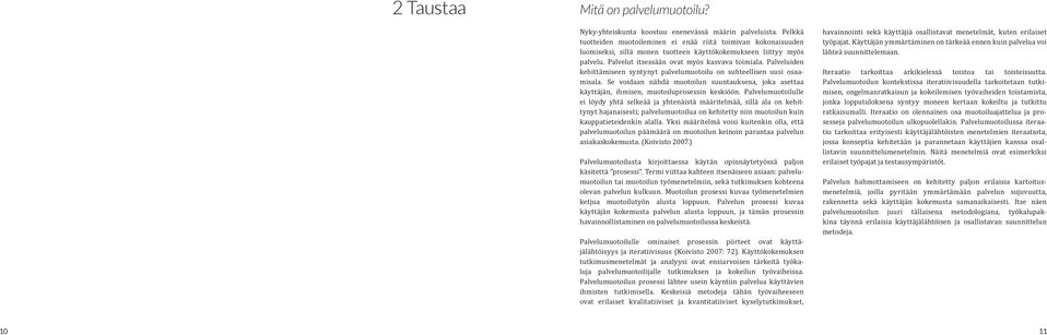 Palveluiden kehittämiseen syntynyt palvelumuotoilu on suhteellisen uusi osaamisala. Se voidaan nähdä muotoilun suuntauksena, joka asettaa käyttäjän, ihmisen, muotoiluprosessin keskiöön.