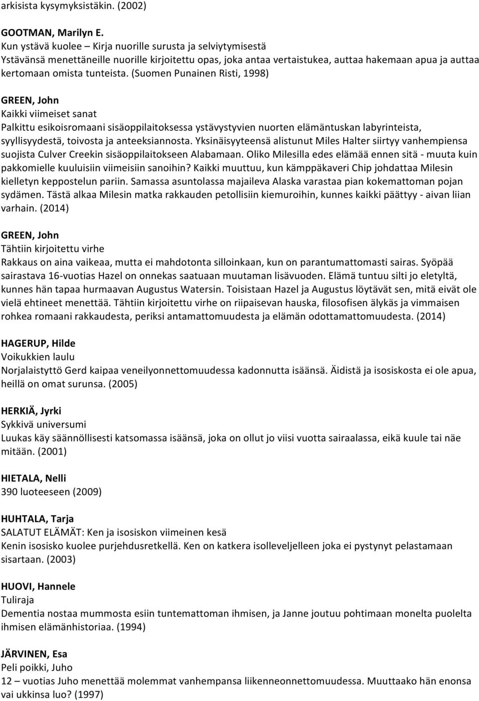(Suomen Punainen Risti, 1998) GREEN, John Kaikki viimeiset sanat Palkittu esikoisromaani sisäoppilaitoksessa ystävystyvien nuorten elämäntuskan labyrinteista, syyllisyydestä, toivosta ja