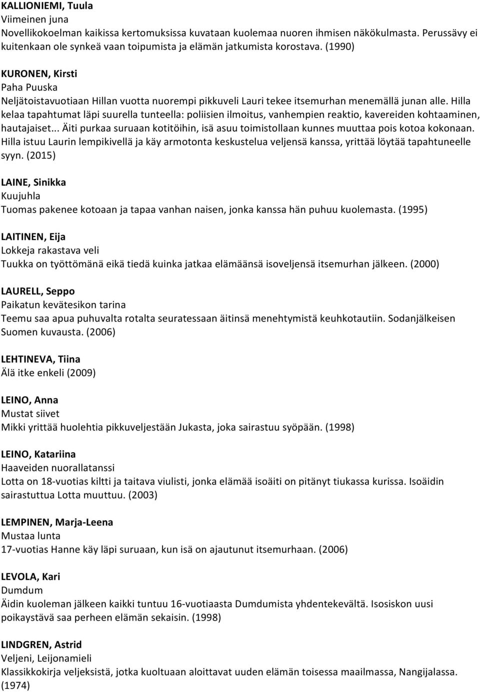 (1990) KURONEN, Kirsti Paha Puuska Neljätoistavuotiaan Hillan vuotta nuorempi pikkuveli Lauri tekee itsemurhan menemällä junan alle.