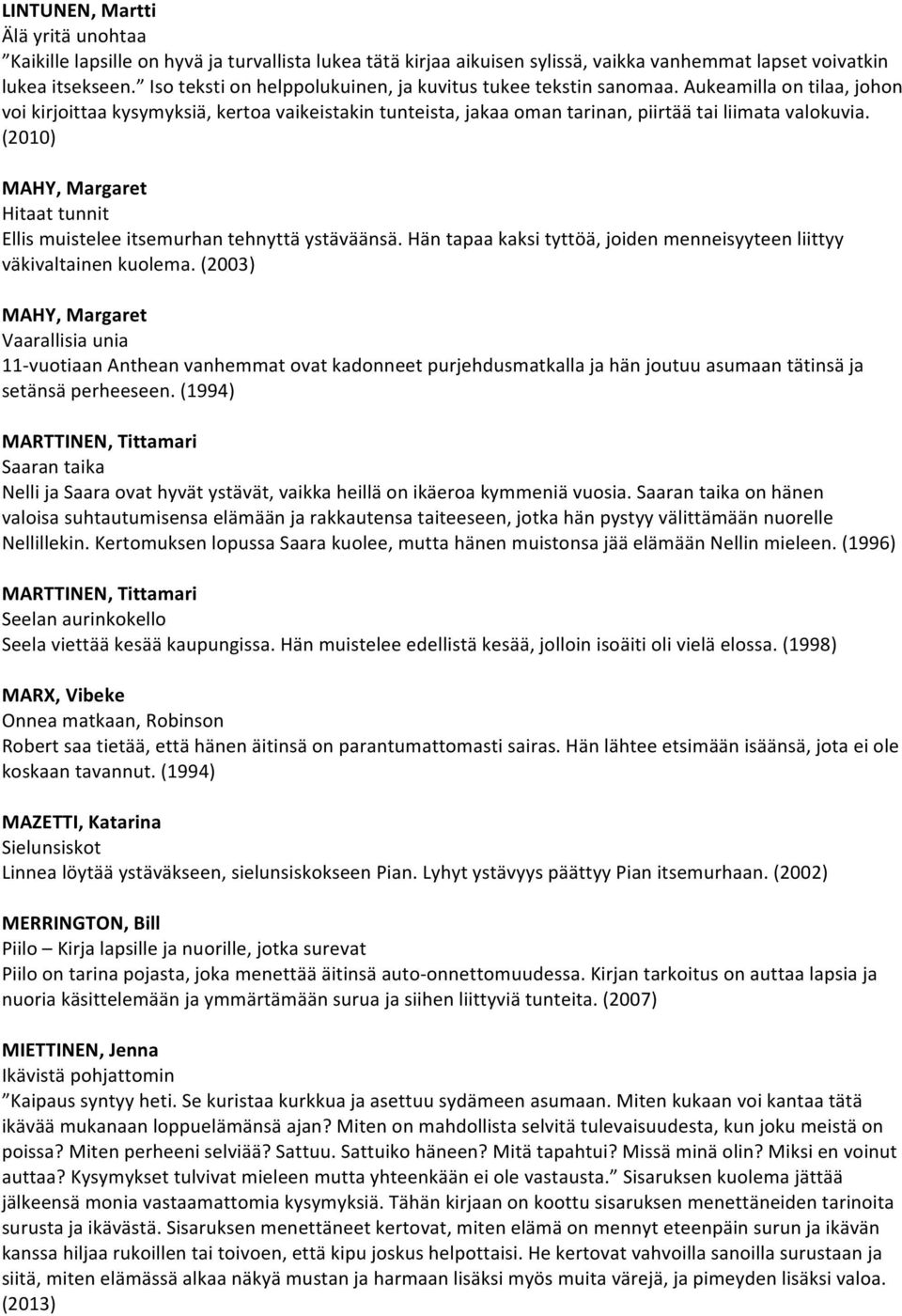 (2010) MAHY, Margaret Hitaat tunnit Ellis muistelee itsemurhan tehnyttä ystäväänsä. Hän tapaa kaksi tyttöä, joiden menneisyyteen liittyy väkivaltainen kuolema.