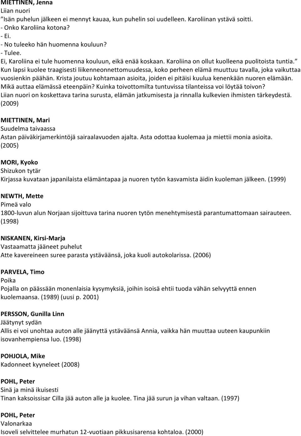 Kun lapsi kuolee traagisesti liikenneonnettomuudessa, koko perheen elämä muuttuu tavalla, joka vaikuttaa vuosienkin päähän.