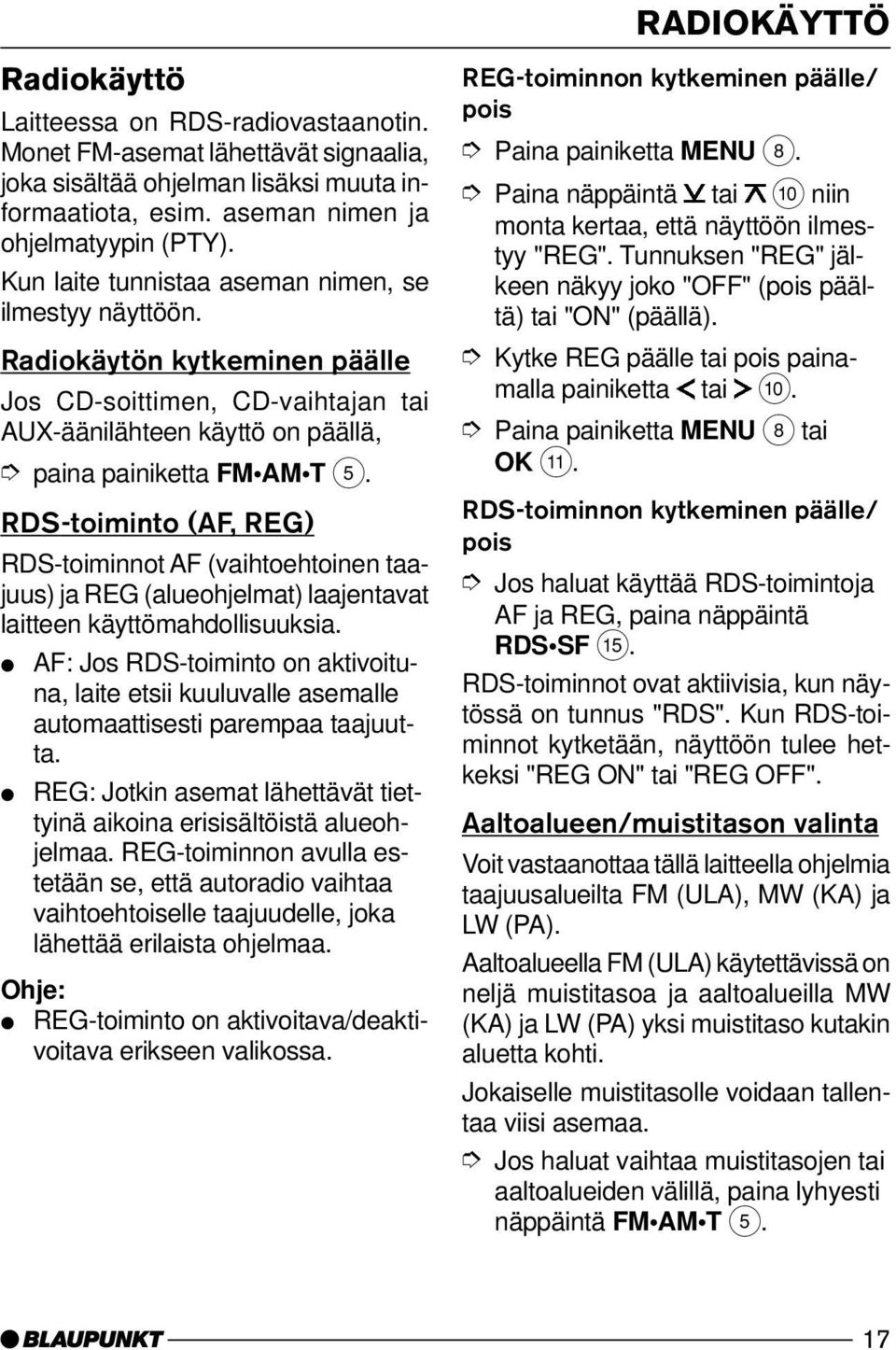 RDS-toiminto (AF, REG) RDS-toiminnot AF (vaihtoehtoinen taajuus) ja REG (alueohjelmat) laajentavat laitteen käyttömahdollisuuksia.