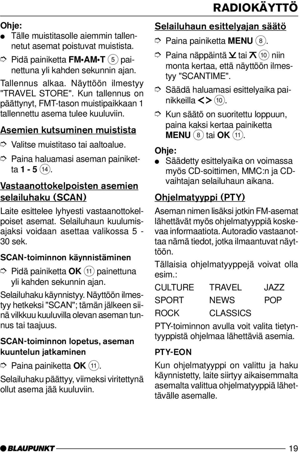 Vastaanottokelpoisten asemien selailuhaku (SCAN) Laite esittelee lyhyesti vastaanottokelpoiset asemat. Selailuhaun kuulumisajaksi voidaan asettaa valikossa 5-30 sek.