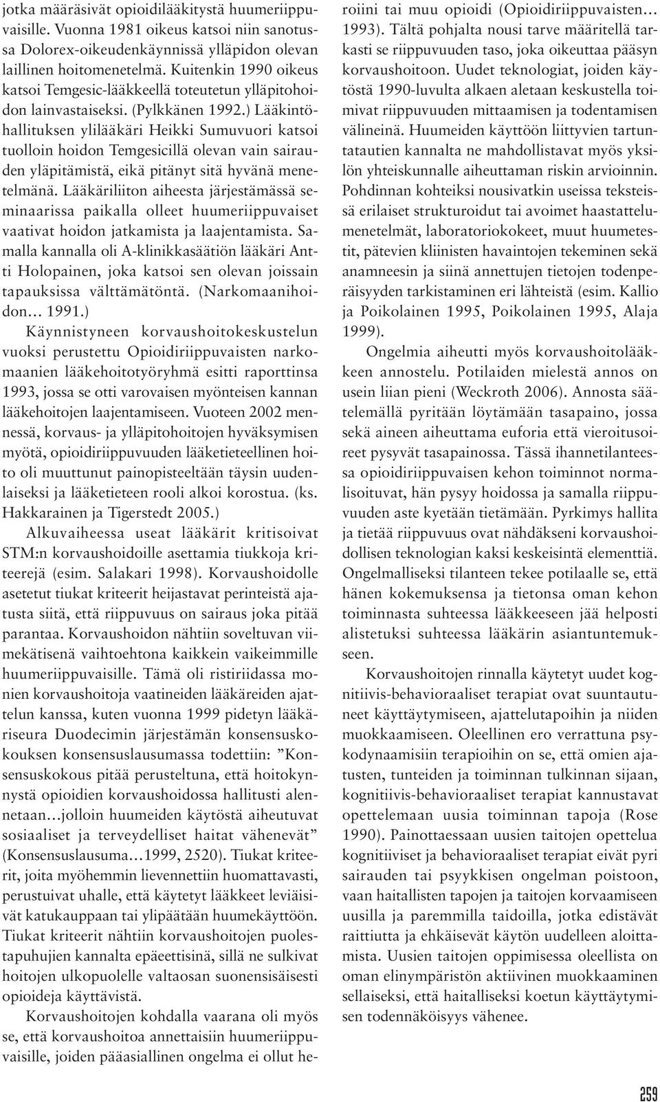 ) Lääkintöhallituksen ylilääkäri Heikki Sumuvuori katsoi tuolloin hoidon Temgesicillä olevan vain sairauden yläpitämistä, eikä pitänyt sitä hyvänä menetelmänä.