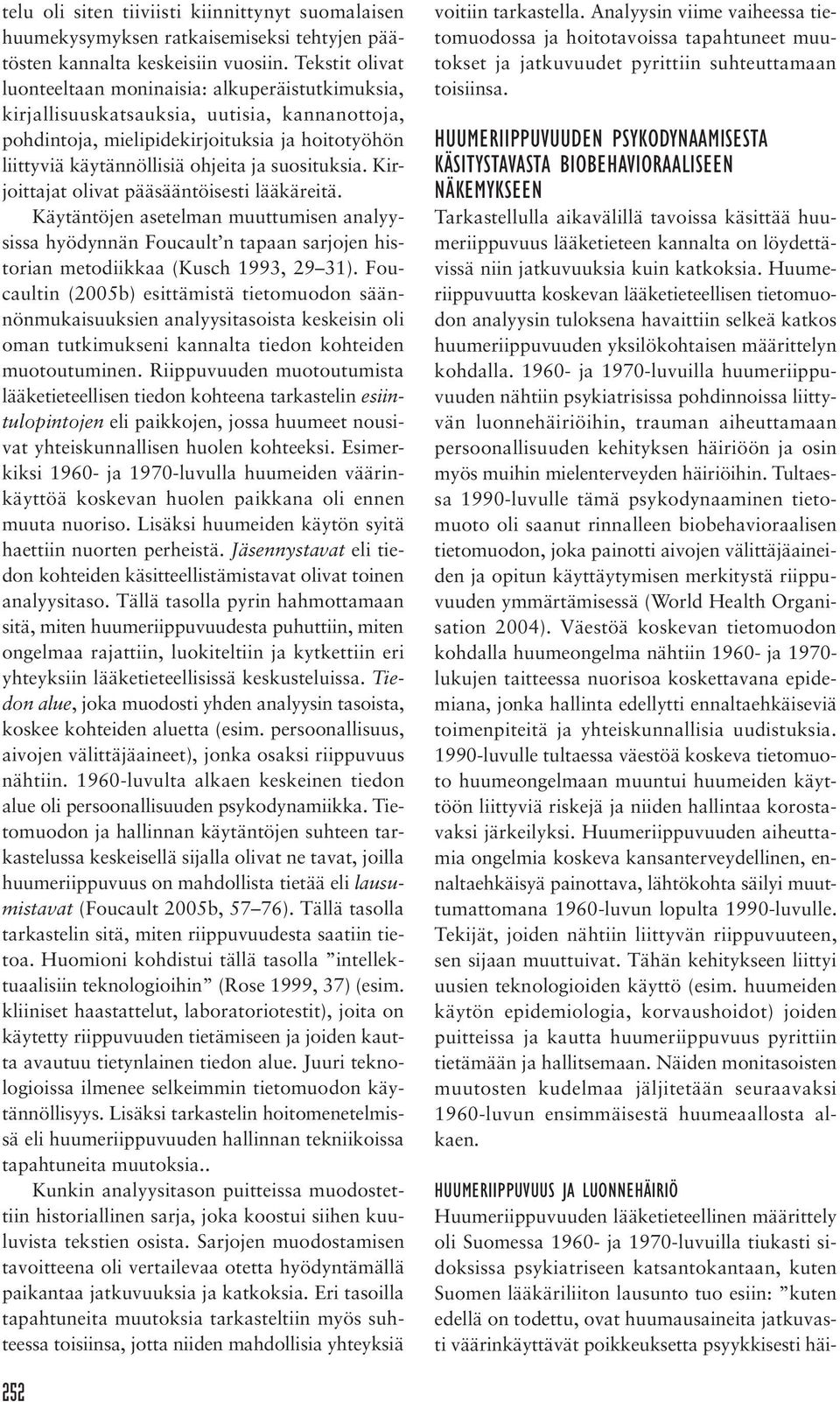 suosituksia. Kirjoittajat olivat pääsääntöisesti lääkäreitä. Käytäntöjen asetelman muuttumisen analyysissa hyödynnän Foucault n tapaan sarjojen historian metodiikkaa (Kusch 1993, 29 31).