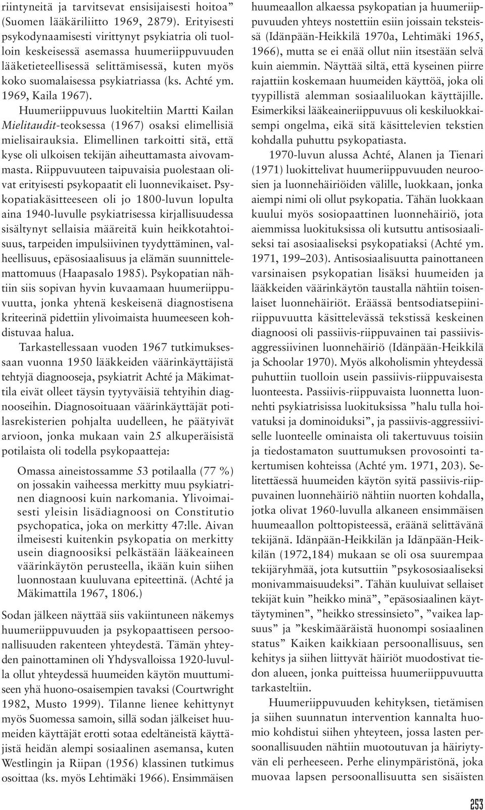 1969, Kaila 1967). Huumeriippuvuus luokiteltiin Martti Kailan Mielitaudit-teoksessa (1967) osaksi elimellisiä mielisairauksia.