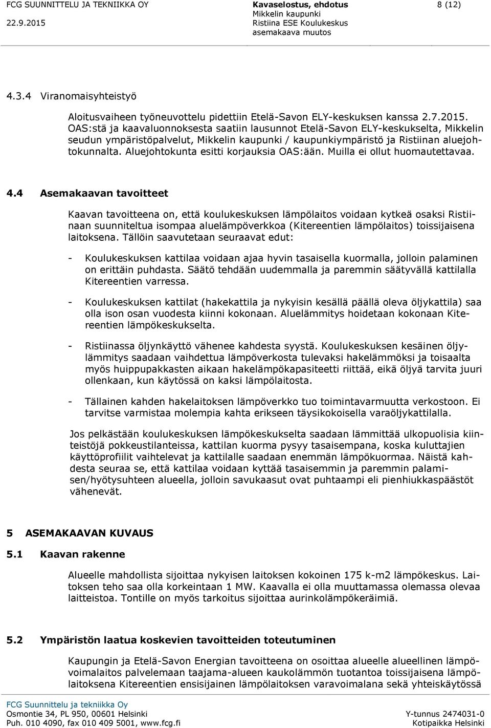 OAS:stä ja kaavaluonnoksesta saatiin lausunnot Etelä-Savon ELY-keskukselta, Mikkelin seudun ympäristöpalvelut, Mikkelin kaupunki / kaupunkiympäristö ja Ristiinan aluejohtokunnalta.