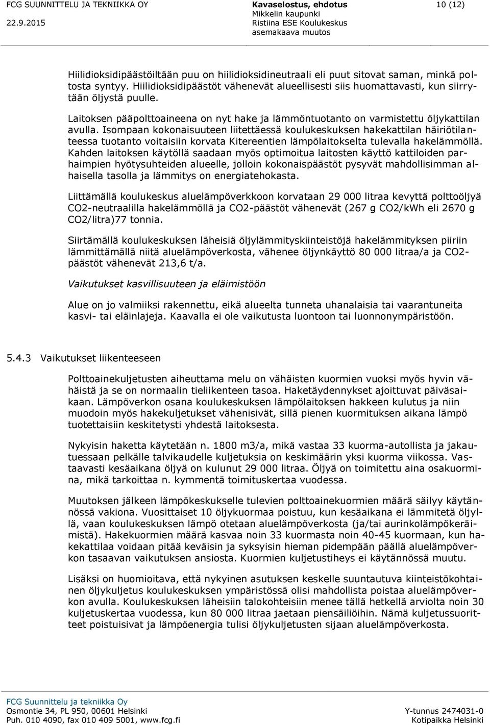 Hiilidioksidipäästöt vähenevät alueellisesti siis huomattavasti, kun siirrytään öljystä puulle. Laitoksen pääpolttoaineena on nyt hake ja lämmöntuotanto on varmistettu öljykattilan avulla.