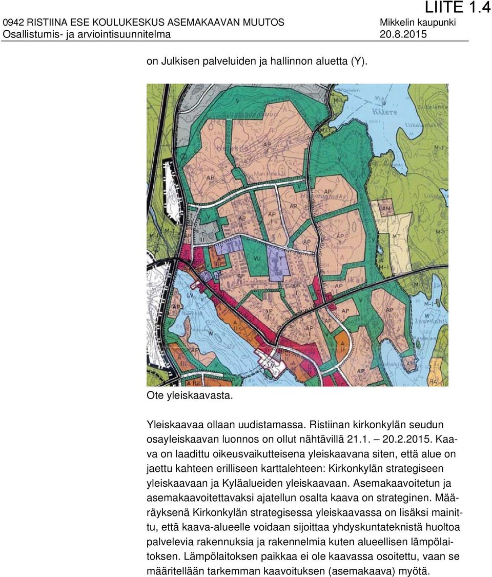 Kaava on laadittu oikeusvaikutteisena yleiskaavana siten, että alue on jaettu kahteen erilliseen karttalehteen: Kirkonkylän strategiseen yleiskaavaan ja Kyläalueiden yleiskaavaan.