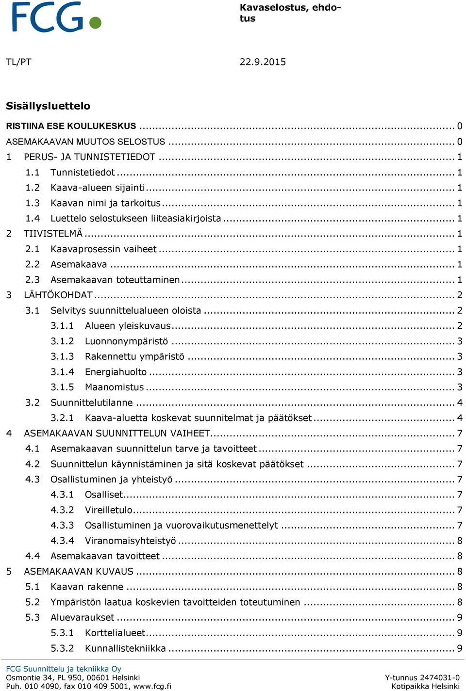 .. 1 3 LÄHTÖKOHDAT... 2 3.1 Selvitys suunnittelualueen oloista... 2 3.1.1 Alueen yleiskuvaus... 2 3.1.2 Luonnonympäristö... 3 3.1.3 Rakennettu ympäristö... 3 3.1.4 Energiahuolto... 3 3.1.5 Maanomistus.